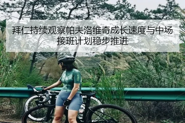 拜仁持续观察帕夫洛维奇成长速度与中场接班计划稳步推进 | kaiyun
